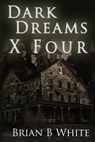 Dark Dreams X Four - Brian White - 9781301291892