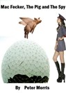Mac Fecker, The Pig And The Spy (Part One) - Peter Morris - 9781301340170