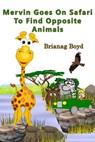 Mervin Goes On Safari To Find Opposite Animals - Brianag Boyd - 9781301362257