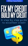 Fix My Credit Build My Credit - William Tanner Rankin - 9781301376933