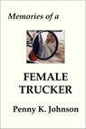 Memories of a Female Trucker - Penny K. Johnson - 9781301381975