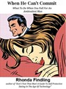 When He Can't Commit: What To Do When You Fall For An Ambivalent Man - Rhonda Findling - 9781301388639