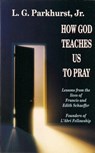 How God Teaches Us to Pray: Lessons from the Lives of Francis and Edith Schaeffer - L.G. Parkhurst - 9781301452880