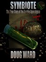 Symbiote; The True Story of the Zombie Apocalypse Part 2 - Doug Ward - 9781301457441