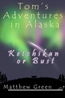 Ketchikan or Bust (Tom's Adventures in Alaska) - Matthew Green - 9781301461608