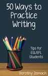 Fifty Ways to Practice Writing: Tips for ESL/EFL Students - Dorothy Zemach - 9781301464487