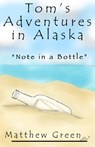 Note in a Bottle (Tom's Adventures in Alaska) - Matthew Green - 9781301525652