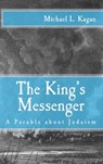The King's Messenger: A Parable About Judaism - Michael L. Kagan - 9781301555406