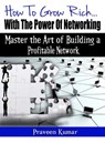 How to Grow Rich with the Power of Networking - Praveen Kumar ; Prashant Kumar - 9781301589548