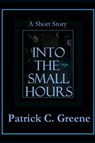 Into the Small Hours - Patrick C. Greene - 9781301627820