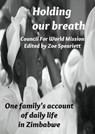 Holding our breath: One family’s account of daily life in Zimbabwe - Council For World Mission - 9781301677573