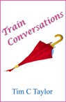 Train Conversations - Tim C Taylor - 9781301767465