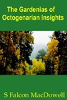 The Gardenias of Octogenarian Insights - S Falcon MacDowell - 9781301771622
