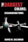 The Darkest Colors: Exsanguinations - David M. Bachman - 9781301773671