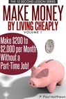 Make Money By Living Cheaply Vol. 1 - P. Paul Matthews - 9781301787258