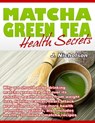 Matcha Green Tea Health Secrets - J Nicholson - 9781301851799