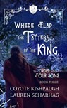 Where Flap the Tatters of the King: The Order of the Four Sons, Book III - Lauren Scharhag ; Coyote Kishpaugh - 9781301855896
