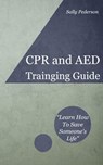 Cardio Pulmonary Resuscitation (CPR) and Automated External Defibrillation (AED) Training Guide - Sally Pederson - 9781301871636