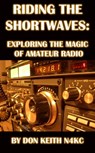 Riding the Shortwaves: Exploring the Magic of Amateur Radio - Don Keith - 9781301884551