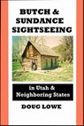 Butch & Sundance Sightseeing in Utah and Neighboring States - Doug Lowe - 9781301904440