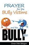 Prayer For The Bully Victims And The Bully Too - Grace Dola Balogun - 9781301920044
