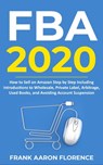 Amazon FBA 2020: How to Sell on Amazon Step by Step Including Introductions to Wholesale, Private Label, Arbitrage, Used Books and Avoiding Account Suspension - Frank Aaron Florence - 9781301931941