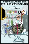 They're Playing God With Our Watermelons - Steve Ross - 9781301933013
