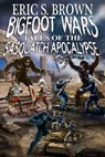 Bigfoot Wars: Tales of The Sasquatch Apocalypse - Eric S. Brown - 9781301934225