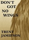 Don't Got No Wings - Trent Jamieson - 9781301959952