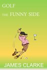 Golf - The Funny Side - James Clarke - 9781301977406