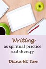Writing As Spiritual Practice And Therapy - Diana HC Tan - 9781301985821