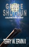 Genre Shotgun: A Collection of Short Fiction - Terry W. Ervin II - 9781301989058
