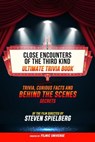 Close Encounters Of The Third Kind - Ultimate Trivia Book: Trivia, Curious Facts And Behind The Scenes Secrets Of The Film Directed By Steven Spielberg - Filmic Universe - 9781304613851