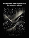 Mathematical Notation Reference for Computer Science - Daniel Szelogowski - 9781304807953
