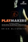 Playmakers: The Player's Guide to Developing Basketball Intelligence - PHD,  Brian McCormick - 9781304884763