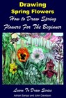 Drawing Spring Flowers: How to Draw Spring Flowers For the Beginner - Adrian Sanqui ; John Davidson - 9781310011283