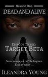 Season One: Dead And Alive - Target Beta (Episode Three) - Ileandra Young - 9781310033452