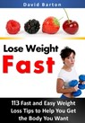 Lose Weight Fast:113 Fast and Easy Weight Loss Tips to Help You Get the Body You Want Fast - David Barton - 9781310044298