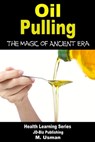 Oil Pulling: The Magic of Ancient Era - M. Usman - 9781310103100