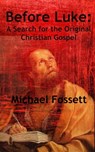 Before Luke: A Search for the Original Christian Gospel - Michael Fossett - 9781310132018