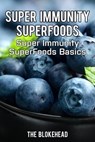Super Immunity SuperFoods : Super Immunity SuperFoods Basics - The Blokehead - 9781310137396