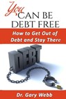 You Can Be Debt Free: How to Get Out of Debt and Stay There - Gary Webb - 9781310196089