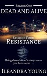 Season One: Dead And Alive - Resistance (Episode Four) - Ileandra Young - 9781310201110