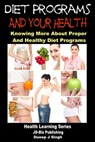 Diet Programs and your Health: Knowing More about Proper and Healthy Diet Programs - Dueep J. Singh - 9781310234316