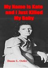 My Name is Kate and I Just Killed My Baby - Duane L. Ostler - 9781310265495