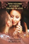 Fifth Volume of Poetry: Falling in Love - Paul David Robinson - 9781310265716
