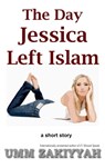 The Day Jessica Left Islam, a Short Story - Umm Zakiyyah - 9781310394881
