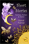 Short Stories: Fantasy, Fiction and Horror - Dandi Palmer - 9781310407529