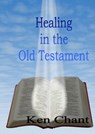 Healing In The Old Testament - Ken Chant - 9781310427060