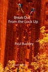 Break Out From the Lock Up - Paul Buckley - 9781310427398